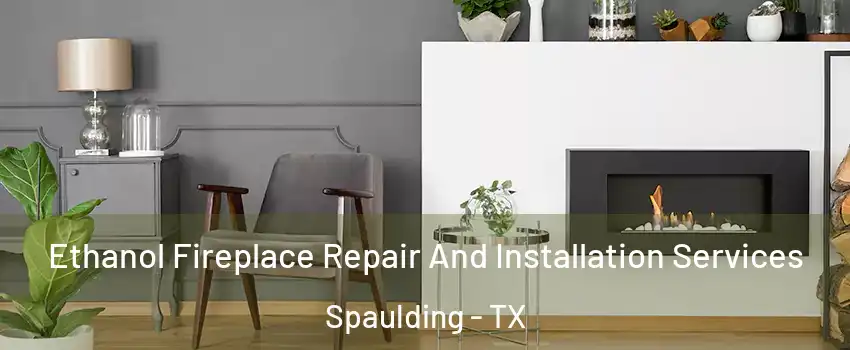Ethanol Fireplace Repair And Installation Services Spaulding - TX