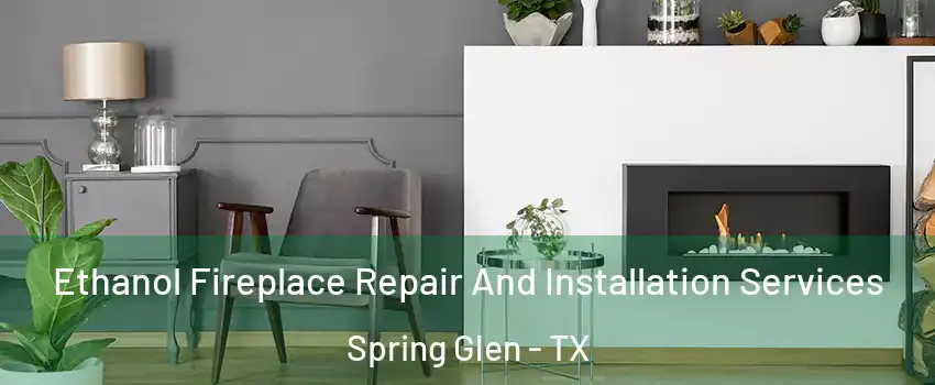 Ethanol Fireplace Repair And Installation Services Spring Glen - TX