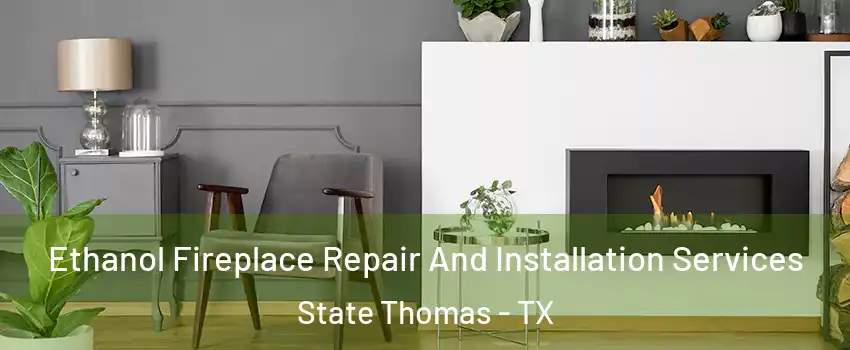 Ethanol Fireplace Repair And Installation Services State Thomas - TX