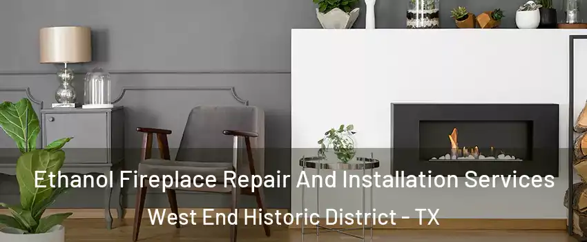 Ethanol Fireplace Repair And Installation Services West End Historic District - TX