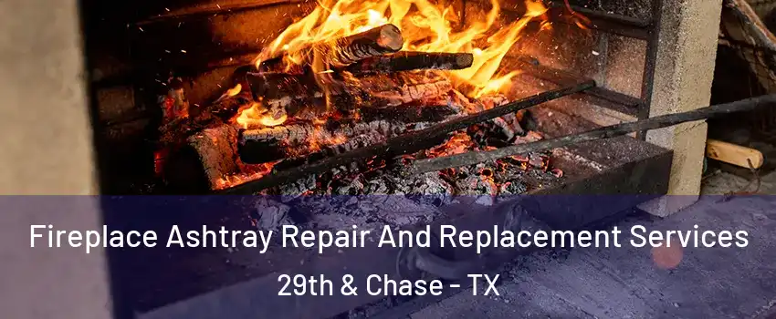 Fireplace Ashtray Repair And Replacement Services 29th & Chase - TX