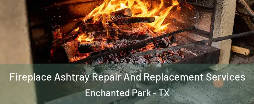 Fireplace Ashtray Repair And Replacement Services Enchanted Park - TX