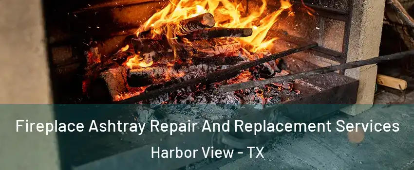 Fireplace Ashtray Repair And Replacement Services Harbor View - TX
