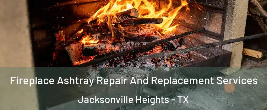 Fireplace Ashtray Repair And Replacement Services Jacksonville Heights - TX