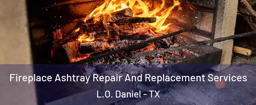Fireplace Ashtray Repair And Replacement Services L.O. Daniel - TX