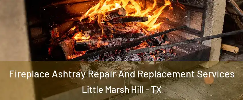 Fireplace Ashtray Repair And Replacement Services Little Marsh Hill - TX