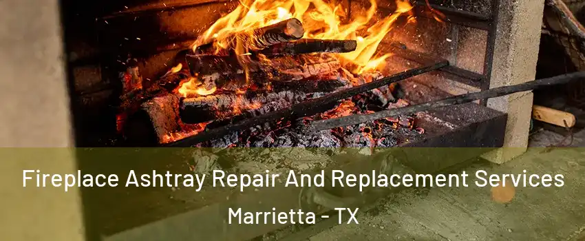 Fireplace Ashtray Repair And Replacement Services Marrietta - TX
