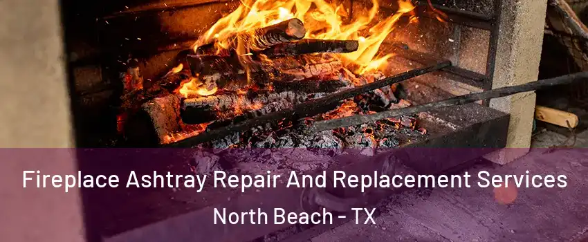 Fireplace Ashtray Repair And Replacement Services North Beach - TX