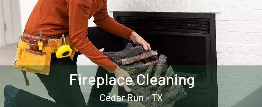 Fireplace Cleaning Cedar Run - TX