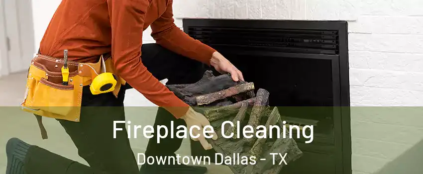 Fireplace Cleaning Downtown Dallas - TX