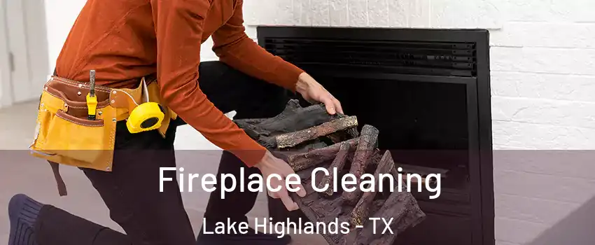 Fireplace Cleaning Lake Highlands - TX