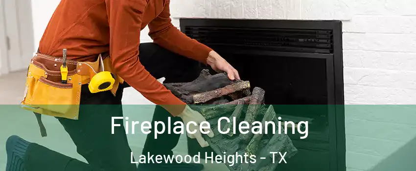 Fireplace Cleaning Lakewood Heights - TX
