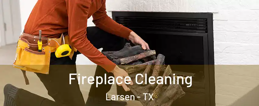 Fireplace Cleaning Larsen - TX