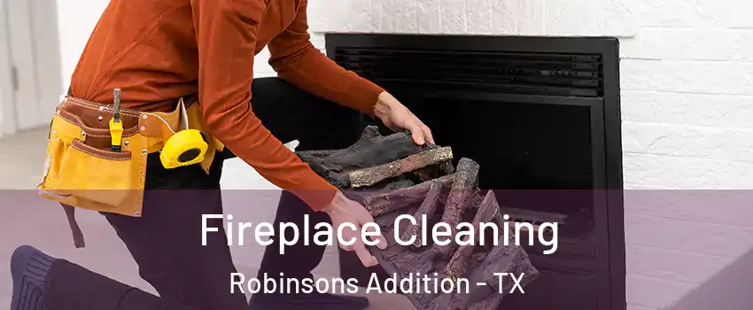 Fireplace Cleaning Robinsons Addition - TX