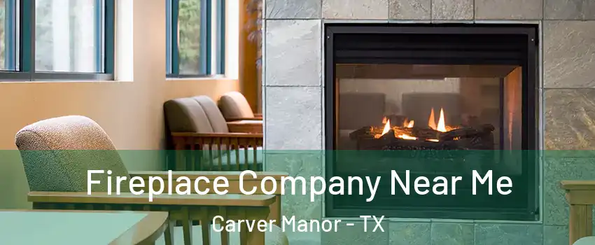 Fireplace Company Near Me Carver Manor - TX