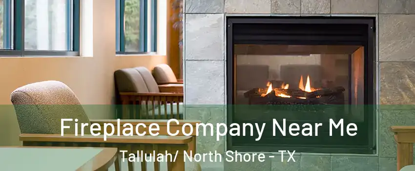 Fireplace Company Near Me Tallulah/ North Shore - TX