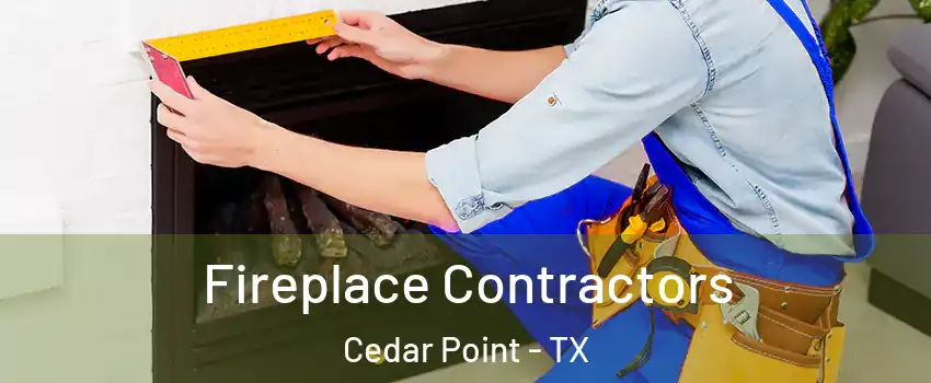 Fireplace Contractors Cedar Point - TX