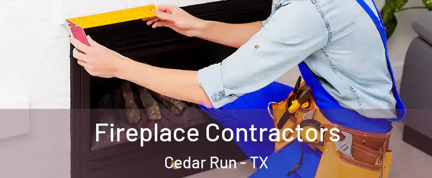 Fireplace Contractors Cedar Run - TX