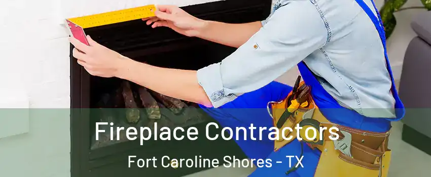 Fireplace Contractors Fort Caroline Shores - TX