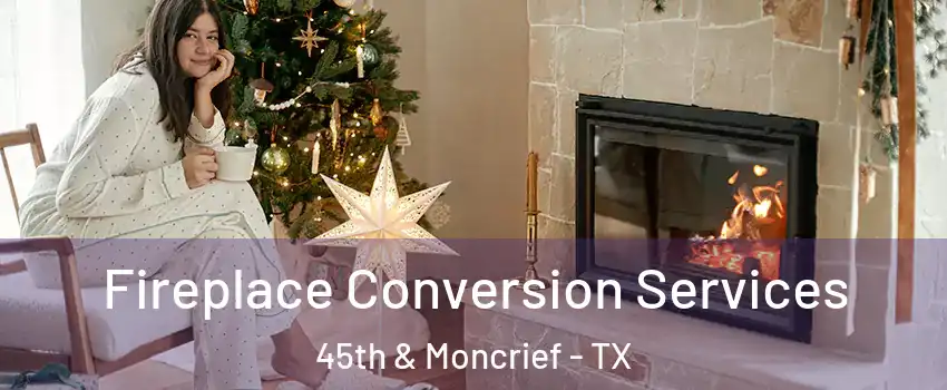 Fireplace Conversion Services 45th & Moncrief - TX