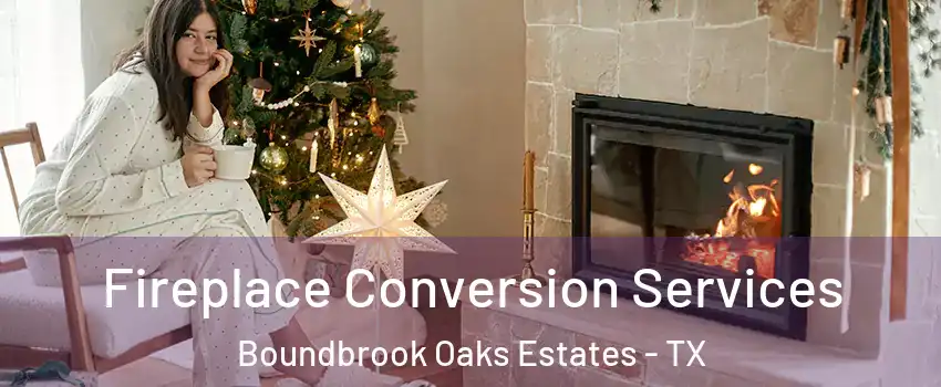Fireplace Conversion Services Boundbrook Oaks Estates - TX