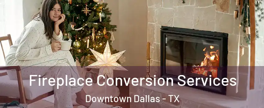 Fireplace Conversion Services Downtown Dallas - TX