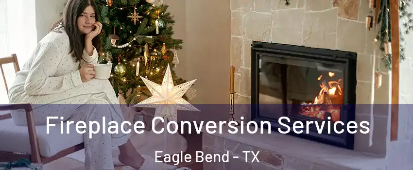 Fireplace Conversion Services Eagle Bend - TX