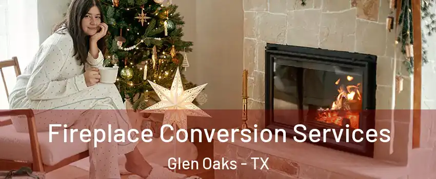 Fireplace Conversion Services Glen Oaks - TX
