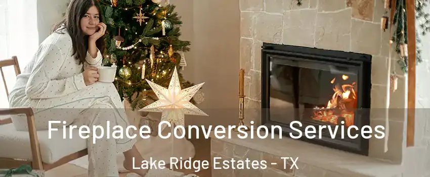 Fireplace Conversion Services Lake Ridge Estates - TX