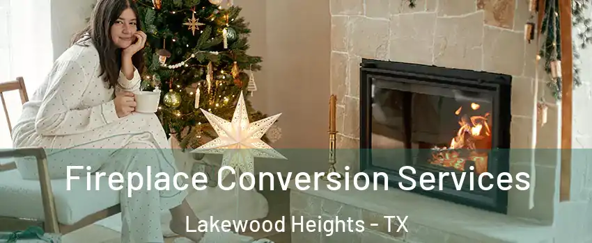 Fireplace Conversion Services Lakewood Heights - TX