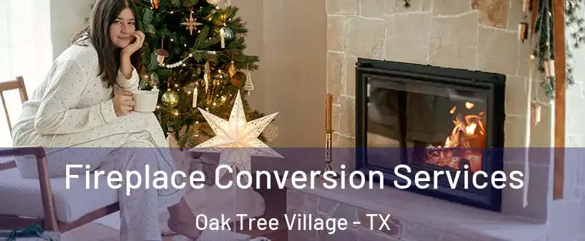 Fireplace Conversion Services Oak Tree Village - TX