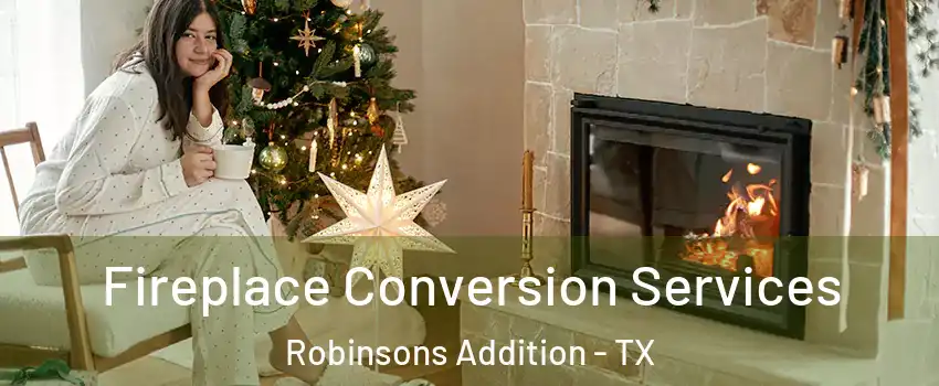 Fireplace Conversion Services Robinsons Addition - TX