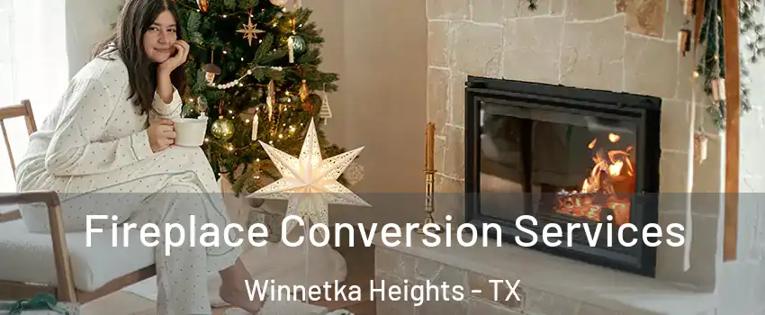 Fireplace Conversion Services Winnetka Heights - TX