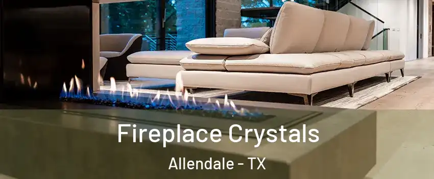 Fireplace Crystals Allendale - TX