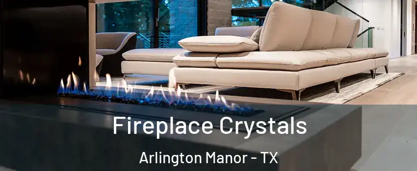 Fireplace Crystals Arlington Manor - TX