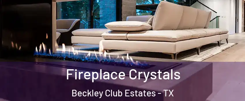 Fireplace Crystals Beckley Club Estates - TX