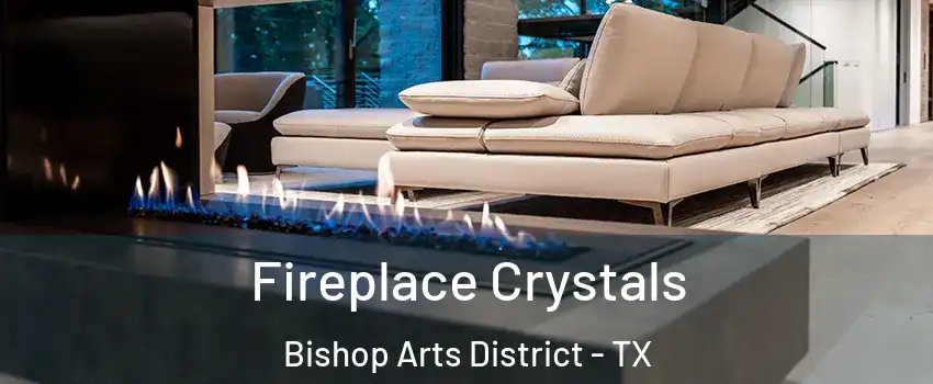 Fireplace Crystals Bishop Arts District - TX