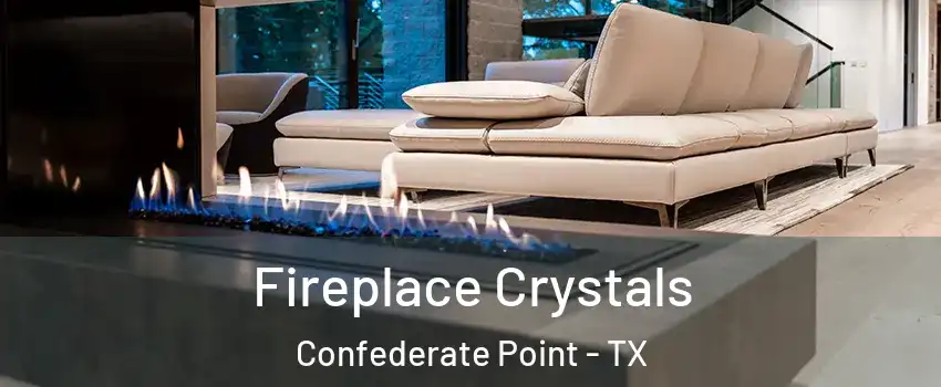 Fireplace Crystals Confederate Point - TX