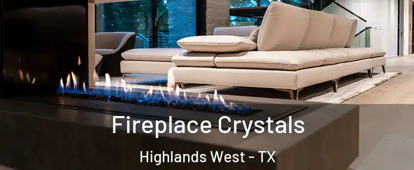 Fireplace Crystals Highlands West - TX