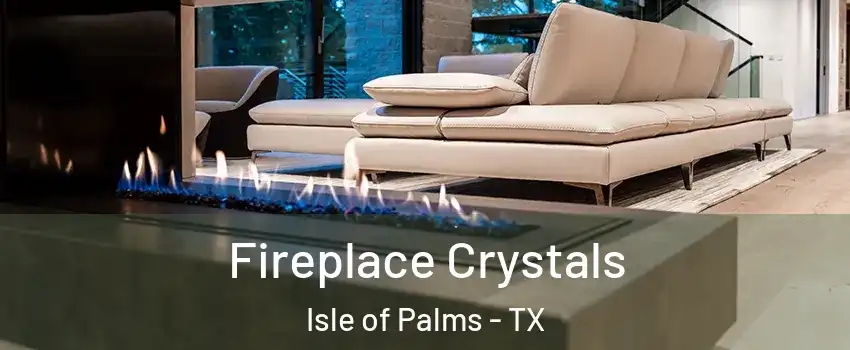 Fireplace Crystals Isle of Palms - TX