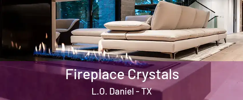 Fireplace Crystals L.O. Daniel - TX