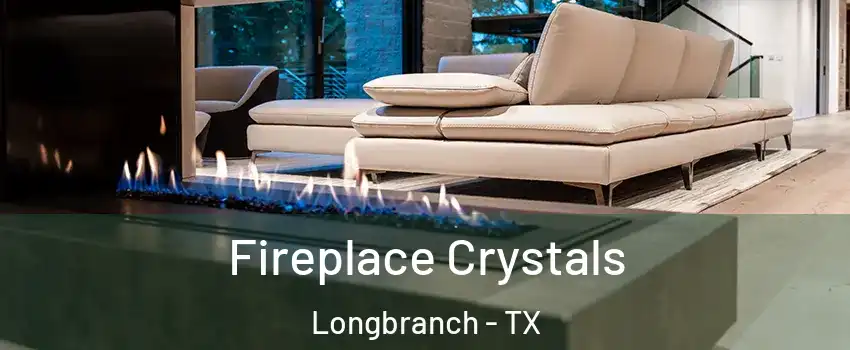 Fireplace Crystals Longbranch - TX