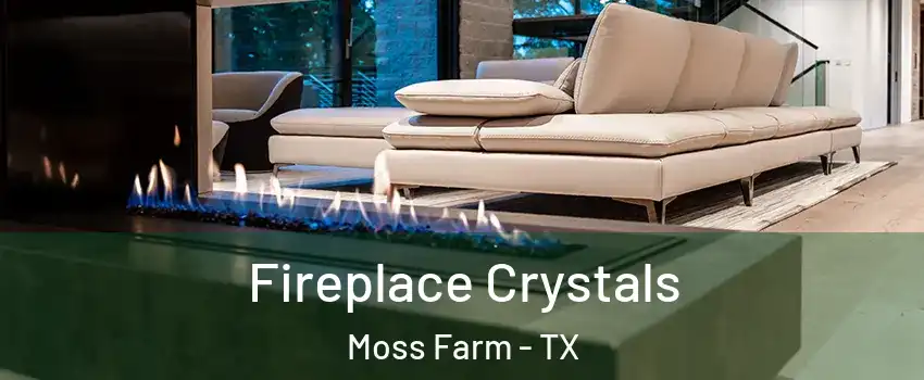 Fireplace Crystals Moss Farm - TX