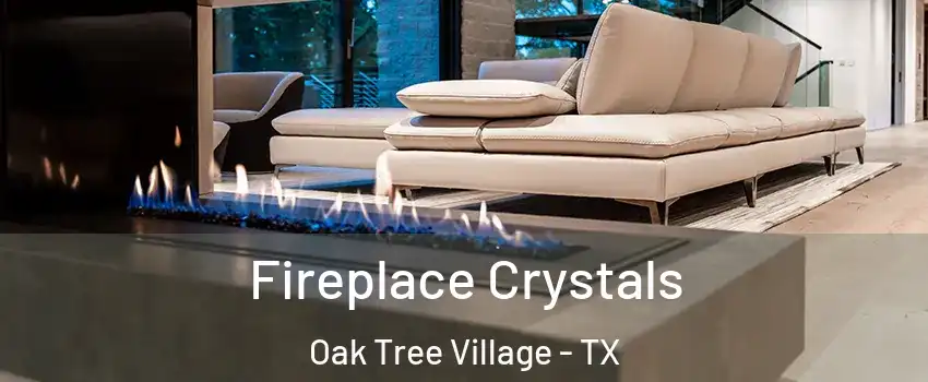 Fireplace Crystals Oak Tree Village - TX