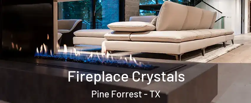 Fireplace Crystals Pine Forrest - TX