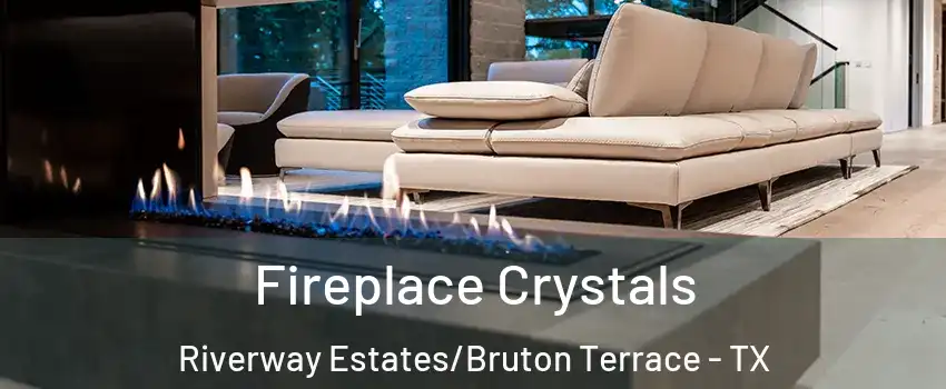 Fireplace Crystals Riverway Estates/Bruton Terrace - TX