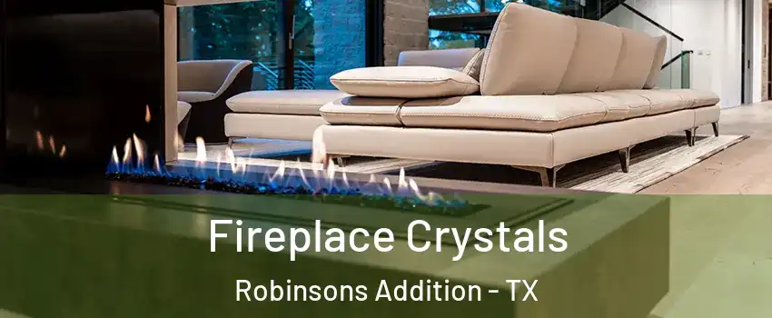 Fireplace Crystals Robinsons Addition - TX