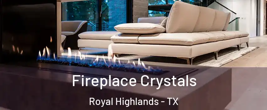 Fireplace Crystals Royal Highlands - TX