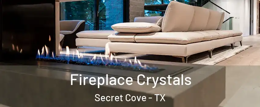Fireplace Crystals Secret Cove - TX