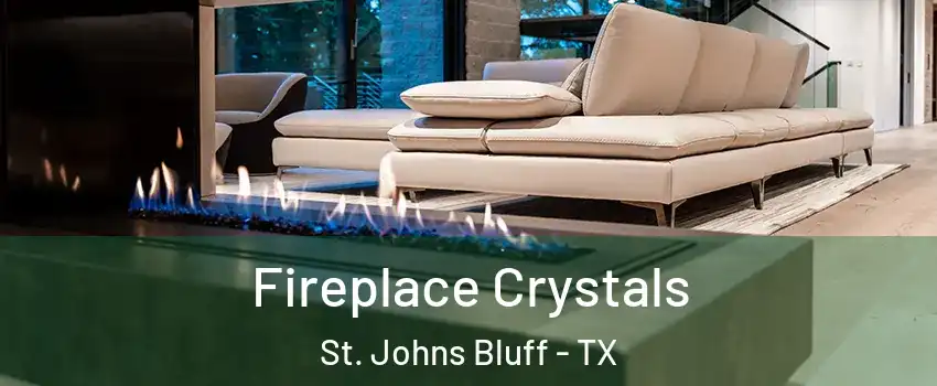 Fireplace Crystals St. Johns Bluff - TX